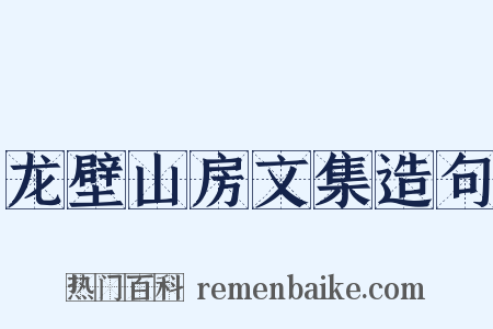 龙壁山房文集造句是什么意思的图片